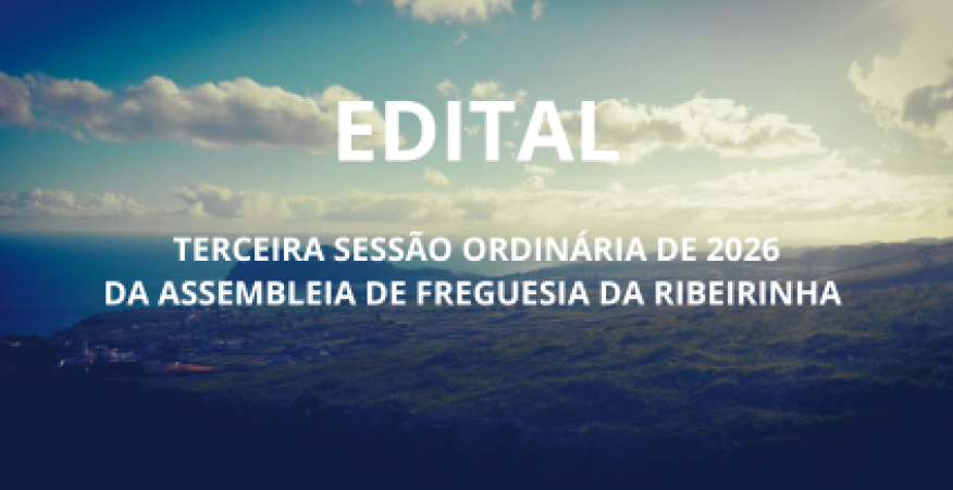 EDITAL - Terceira sess&atilde;o ordin&aacute;ria de 2026 da Assembleia de Freguesia da Ribeirinha